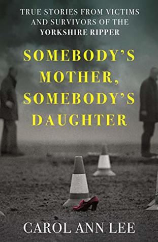 Somebody's Mother, Somebody's Daughter: True Stories from Victims and Survivors of the Yorkshire Ripper (Kindle Edition)