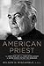 American Priest by Wilson D. Miscamble C.S.C.