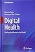 Digital Health: Scaling Healthcare to the World (Health Informatics)