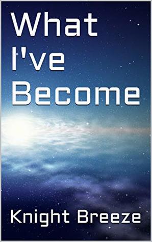 What I've Become (The Humanity Within Book 1)