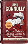 The Caxton Private Lending Library & Book Depository by John Connolly The Caxton Private Lending Library & Book Depository by John Connolly