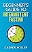 A Beginner's Guide to Intermittent Fasting by Casper Miller