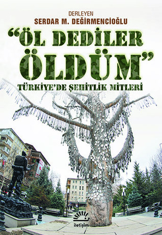 "Öl Dediler Öldüm" (Türkiye'de Şehitlik Mitleri)