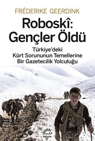 Roboski : Gençler Öldü - Türkiye'deki Kürt Sorunun Temellerine Bir Gazetecilik Yolculuğu