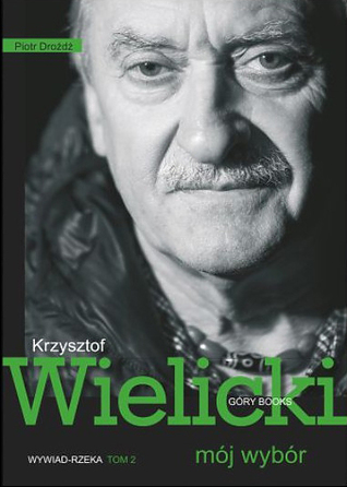 Krzysztof Wielicki - mój wybór. Wywiad-rzeka. Tom 2