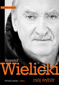 Krzysztof Wielicki - mój wybór. Wywiad-rzeka. Tom 1