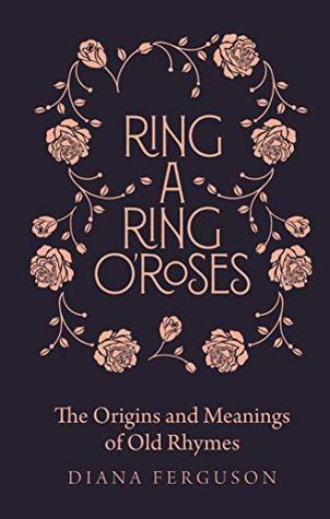Ring-a-Ring o'Roses: The Origins and Meanings of Old Rhymes (Kindle Edition)