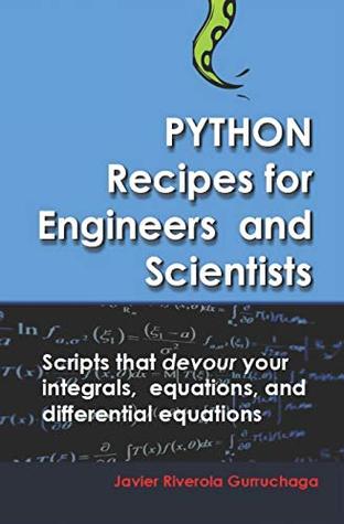 Python Recipes for Engineers and Scientists: Scripts that devour your integrals, equations, differential equations, and interpolations! (Paperback)