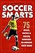 Soccer Smarts: 75 Skills, T...