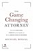 The Game Changing Attorney: How to Land the Best Cases, Stand Out from Your Competition, and Become the Obvious Choice in Your Market