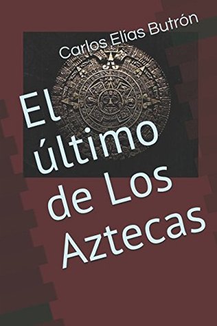 El último de Los Aztecas (Novelas históricas sobre los mexicas) (Spanish Edition)