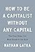 How to Be a Capitalist Without Any Capital by Nathan Latka