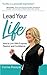 Lead Your Life: How to Live With Purpose, Passion and Confidence