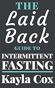 The Laid Back Guide To Intermittent Fasting: How I Lost Over 80 Pounds and Kept It Off Eating Whatever I Wanted (The Laid Back Guide to Weight Loss Book 1)