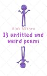 13 Untitled and Weird Poems 13 Untitled and Weird Poems