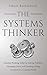 The Systems Thinker: Essential Thinking Skills For Solving Problems, Managing Chaos, and Creating Lasting Solutions in a Complex World (The Systems Thinker Series)