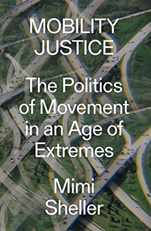 Mobility Justice: The Politics of Movement in an Age of Extremes