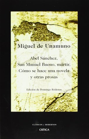 Abel Sánchez. San Manuel Bueno, mártir. Cómo se hace una novela y otras prosas