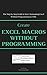 Create Excel Macros Without Programming: The Step-by-Step Guide to Start Automating Excel Without Programming in VBA (Excel Macros for Beginners Book 2)