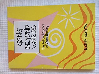 Going Beyond Words: The Art and Practice of Visual Thinking (Paperback)