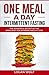 ONE MEAL A DAY Intermittent Fasting: The Powerful Secret of the OMAD Diet for Extreme Weight Loss