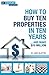 HOW TO BUY TEN PROPERTIES I...