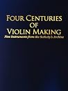 Four Centuries of Violin Making: Fine Instruments from the Sotheby's Archive Four Centuries of Violin Making: Fine Instruments from the Sotheby's Archive
