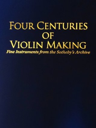 Four Centuries of Violin Making: Fine Instruments from the Sotheby's Archive (Hardcover)