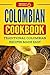 Colombian Cookbook: Traditional Colombian Recipes Made Easy