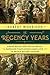 The Regency Years: During Which Jane Austen Writes, Napoleon Fights, Byron Makes Love, and Britain Becomes Modern