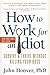 How to Work for an Idiot, Revised and Expanded with More Idiots, More Insanity, and More Incompetency: Survive and Thrive Without Killing Your Boss