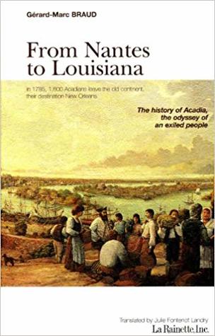 From Nantes to Louisiana: In 1785, 1,600 Acadians Leave the Old Continent, Their Destination New Orleans: The History of Acadia, the Odyssey of