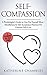 Self-Compassion: A Psychologist’s Guide to Care For Yourself More - Mindfulness & Self-Acceptance Practices For Ultimate Self-Love (Psychology Self-Help Book 12)