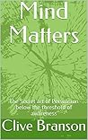 Mind Matters: The Secret art of Persuasion below the threshold of awareness Mind Matters: The Secret art of Persuasion below the threshold of awareness