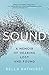 Sound: A Memoir of Hearing Lost and Found