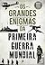 Os Grandes Enigmas da Primeira Guerra Mundial