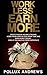 Work Less Earn More: Create...