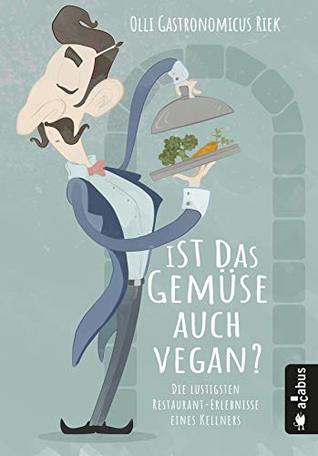 Ist das Gemüse auch vegan? Die lustigsten Restaurant-Erlebnisse eines Kellners: Oder: Die Leiden des jungen Waiters (Kindle Edition)
