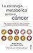 La estrategia metabólica contra el cáncer: Plan intensivo de nutrición, dieta cetogénica y terapias no tóxicas bipersonalizadas (Spanish Edition)