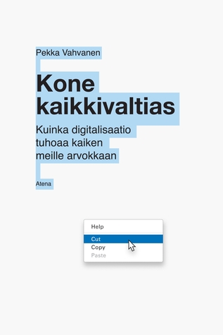 Kone kaikkivaltias: Kuinka digitalisaatio tuhoaa kaiken meille arvokkaan (Paperback)
