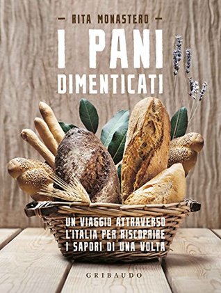 I pani dimenticati: Un viaggio attraverso l'Italia per riscoprire i sapori di una volta (Kindle Edition)