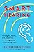 Smart Hearing: Strategies, Skills, and Resources for Living Better with Hearing Loss