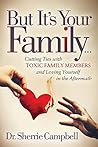 Book cover for But It's Your Family . . .: Cutting Ties with Toxic Family Members and Loving Yourself in the Aftermath