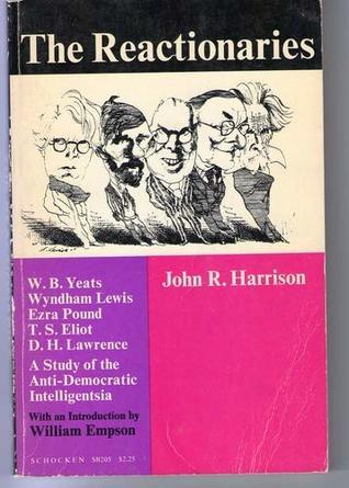 The Reactionaries: Yeats, Lewis, Pound, Eliot, Lawrence: A Study of the Anti-Democratic Intelligentsia