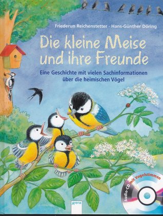 Die kleine Meise und ihre Freunde: Eine Geschichte mit vielen Sachinformationen über die heimischen Vögel
