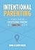 Intentional Parenting: 10 Ways to Be an Exceptional Parent in a Quick-Fix World