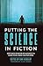 Putting the Science in Fiction: Expert Advice for Writing with Authenticity in Science Fiction, Fantasy, & Other Genres