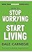 How to Stop Worrying and Start Living