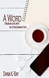 A Word: Ordinary Days with an Extraordinary God A Word: Ordinary Days with an Extraordinary God