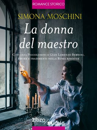 La donna del maestro: Costanza Piccolomini e Gian Lorenzo Bernini, amore e tradimenti nella Roma barocca (Kindle Edition)